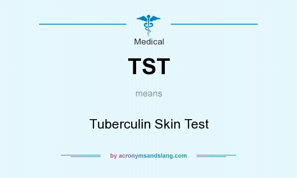 What does TST mean? It stands for Tuberculin Skin Test
