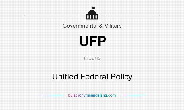 What does UFP mean? It stands for Unified Federal Policy