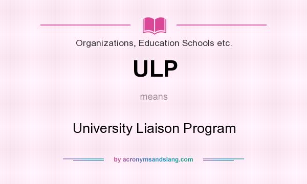 What does ULP mean? It stands for University Liaison Program