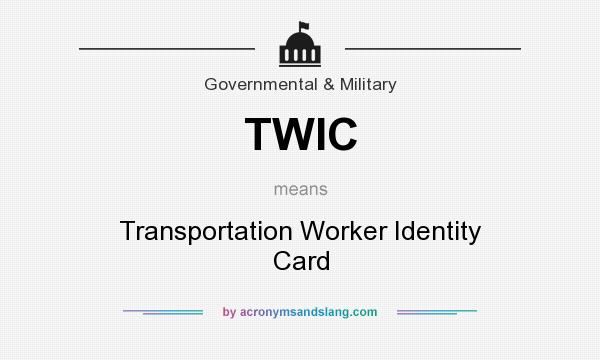 What does TWIC mean? It stands for Transportation Worker Identity Card