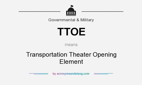 What does TTOE mean? It stands for Transportation Theater Opening Element