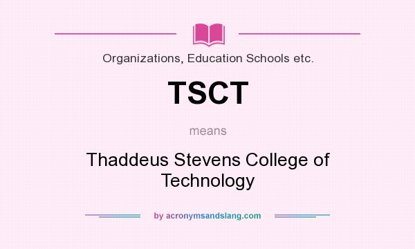 What does TSCT mean? It stands for Thaddeus Stevens College of Technology