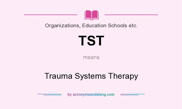 What does TST mean? It stands for Trauma Systems Therapy