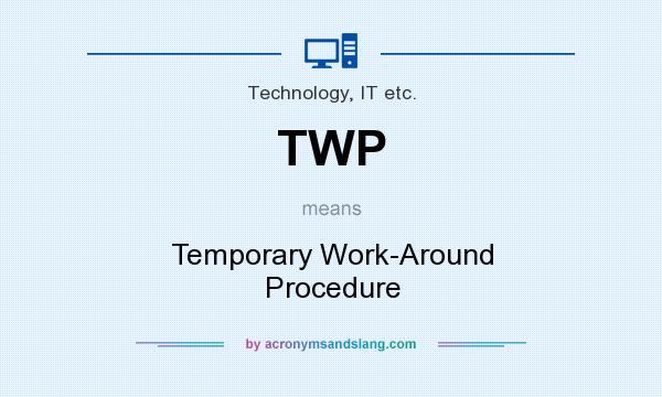 What does TWP mean? It stands for Temporary Work-Around Procedure