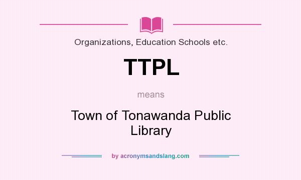 What does TTPL mean? It stands for Town of Tonawanda Public Library