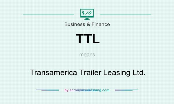 What does TTL mean? It stands for Transamerica Trailer Leasing Ltd.