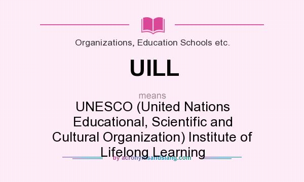 What does UILL mean? It stands for UNESCO (United Nations Educational, Scientific and Cultural Organization) Institute of Lifelong Learning