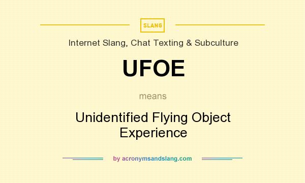 What does UFOE mean? It stands for Unidentified Flying Object Experience