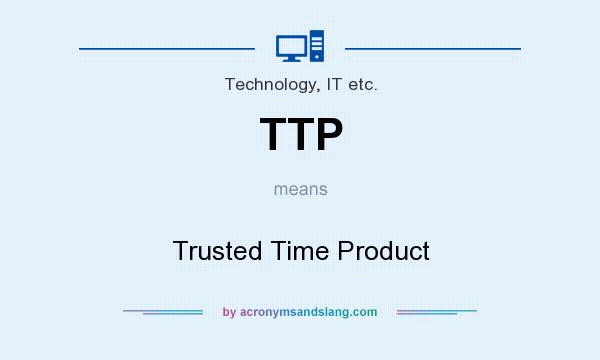 What does TTP mean? It stands for Trusted Time Product