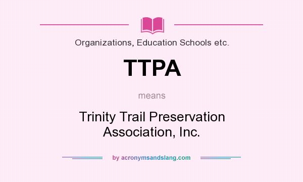 What does TTPA mean? It stands for Trinity Trail Preservation Association, Inc.