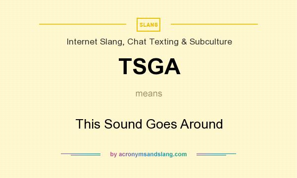 What does TSGA mean? It stands for This Sound Goes Around