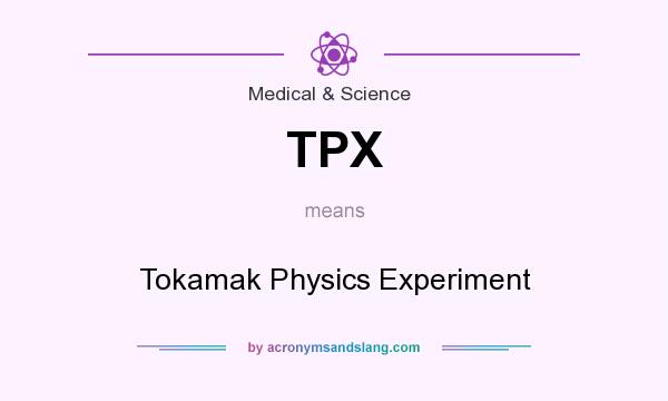 What does TPX mean? It stands for Tokamak Physics Experiment