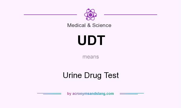 What does UDT mean? It stands for Urine Drug Test