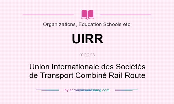 What does UIRR mean? It stands for Union Internationale des Sociétés de Transport Combiné Rail-Route