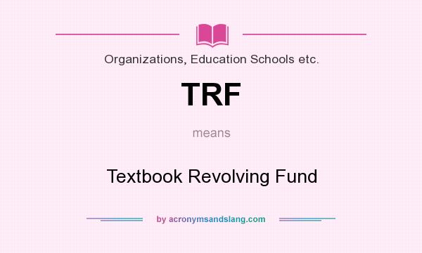What does TRF mean? It stands for Textbook Revolving Fund