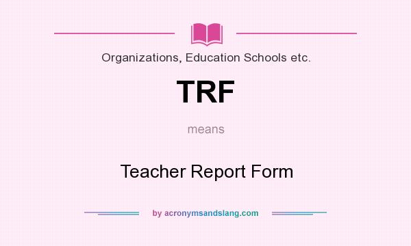 What does TRF mean? It stands for Teacher Report Form
