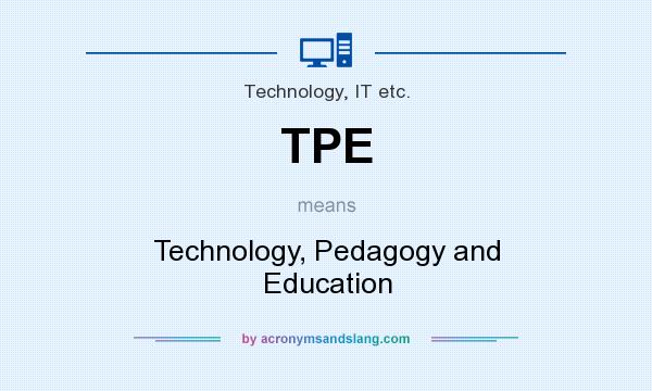 What does TPE mean? It stands for Technology, Pedagogy and Education