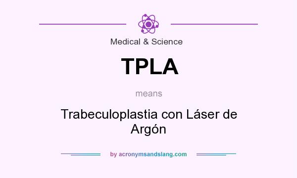 What does TPLA mean? It stands for Trabeculoplastia con Láser de Argón