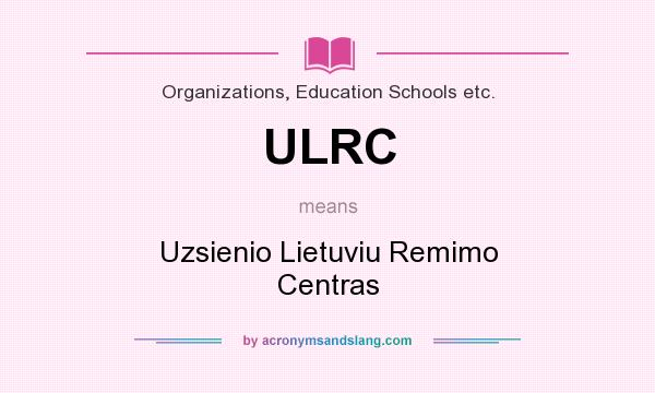 What does ULRC mean? It stands for Uzsienio Lietuviu Remimo Centras