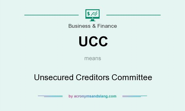 What does UCC mean? It stands for Unsecured Creditors Committee