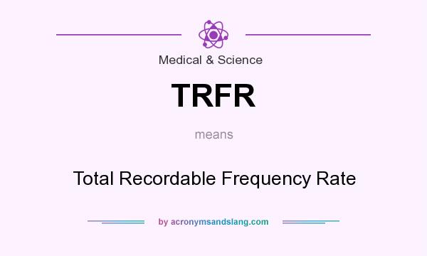 What does TRFR mean? It stands for Total Recordable Frequency Rate