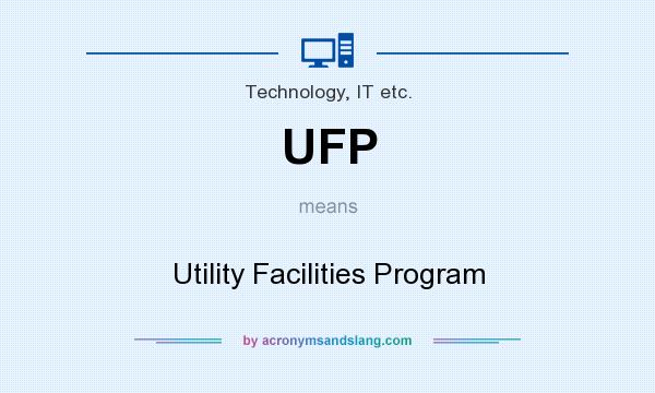 What does UFP mean? It stands for Utility Facilities Program