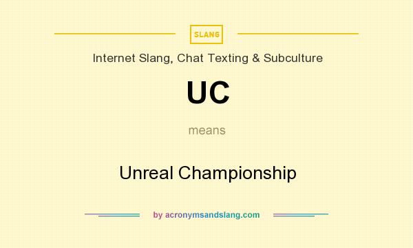 What does UC mean? It stands for Unreal Championship