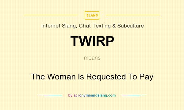 What does TWIRP mean? It stands for The Woman Is Requested To Pay