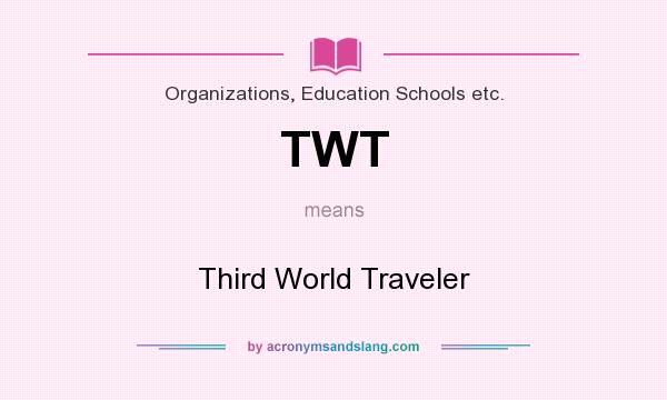 What does TWT mean? It stands for Third World Traveler