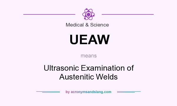What does UEAW mean? It stands for Ultrasonic Examination of Austenitic Welds