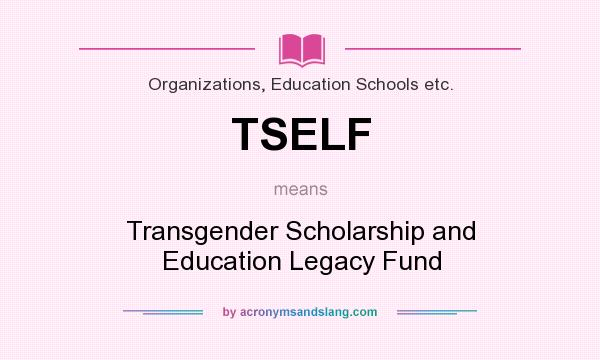 What does TSELF mean? It stands for Transgender Scholarship and Education Legacy Fund