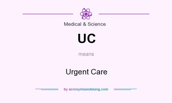 What does UC mean? It stands for Urgent Care