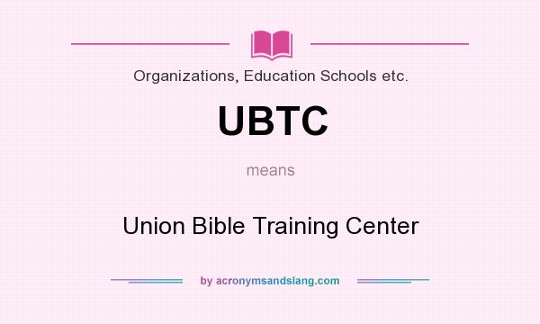 What does UBTC mean? It stands for Union Bible Training Center