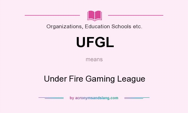 What does UFGL mean? It stands for Under Fire Gaming League