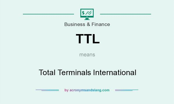 What does TTL mean? It stands for Total Terminals International