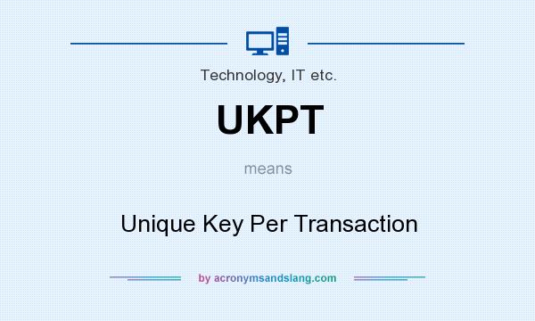 What does UKPT mean? It stands for Unique Key Per Transaction