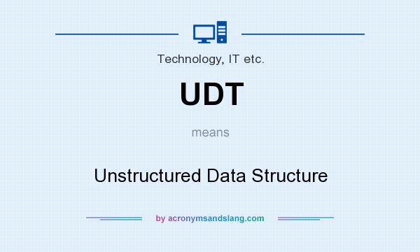 What does UDT mean? It stands for Unstructured Data Structure