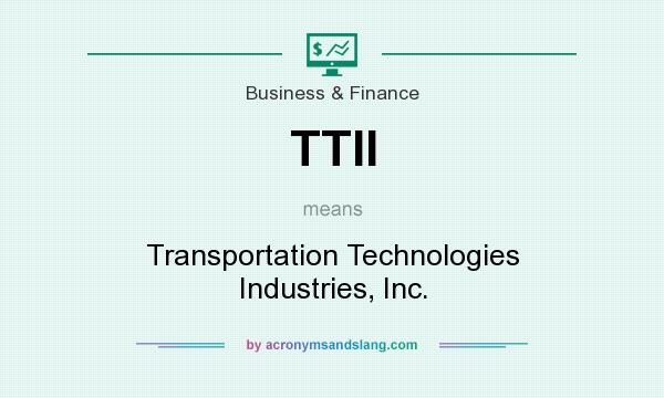 What does TTII mean? It stands for Transportation Technologies Industries, Inc.