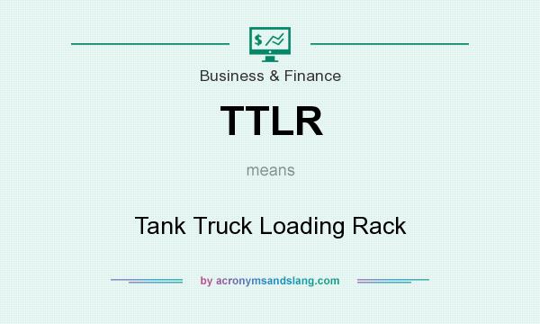 What does TTLR mean? It stands for Tank Truck Loading Rack