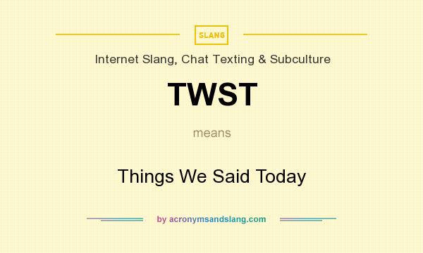 What does TWST mean? It stands for Things We Said Today