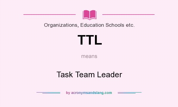 What does TTL mean? It stands for Task Team Leader