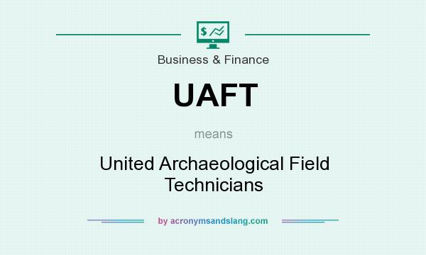 What does UAFT mean? It stands for United Archaeological Field Technicians