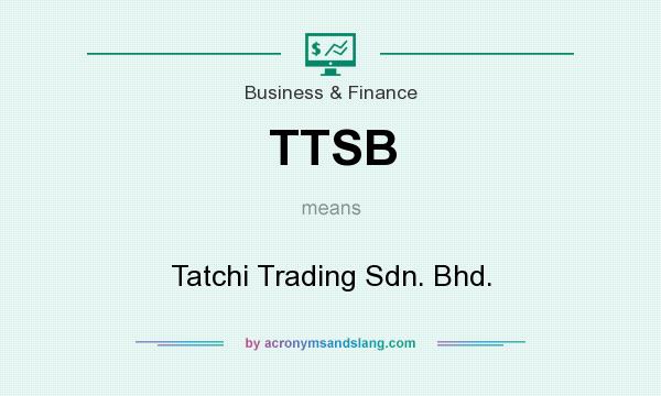 What does TTSB mean? It stands for Tatchi Trading Sdn. Bhd.