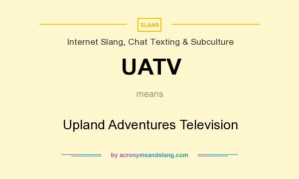 What does UATV mean? It stands for Upland Adventures Television