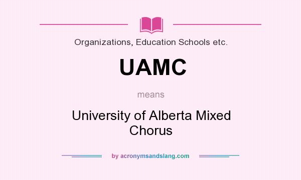 What does UAMC mean? It stands for University of Alberta Mixed Chorus