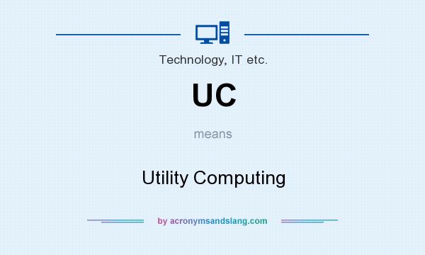 What does UC mean? It stands for Utility Computing
