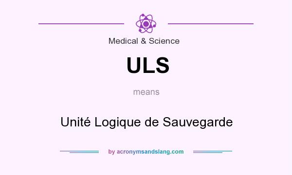 What does ULS mean? It stands for Unité Logique de Sauvegarde