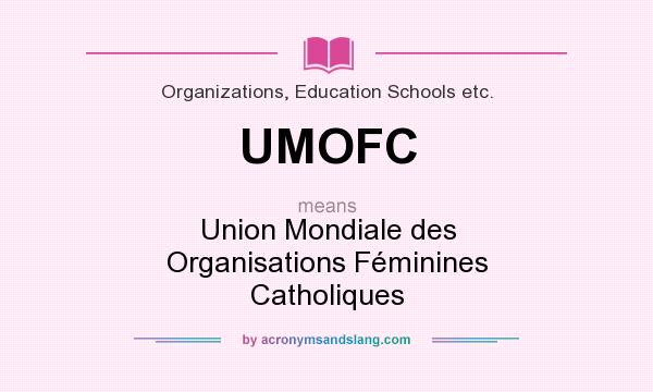 What does UMOFC mean? It stands for Union Mondiale des Organisations Féminines Catholiques