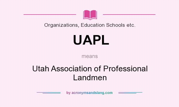 What does UAPL mean? It stands for Utah Association of Professional Landmen