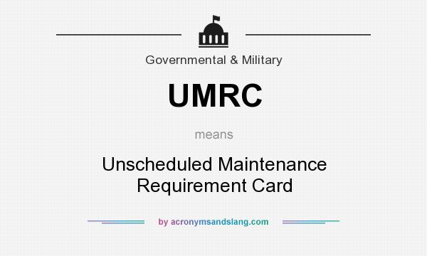 What does UMRC mean? It stands for Unscheduled Maintenance Requirement Card